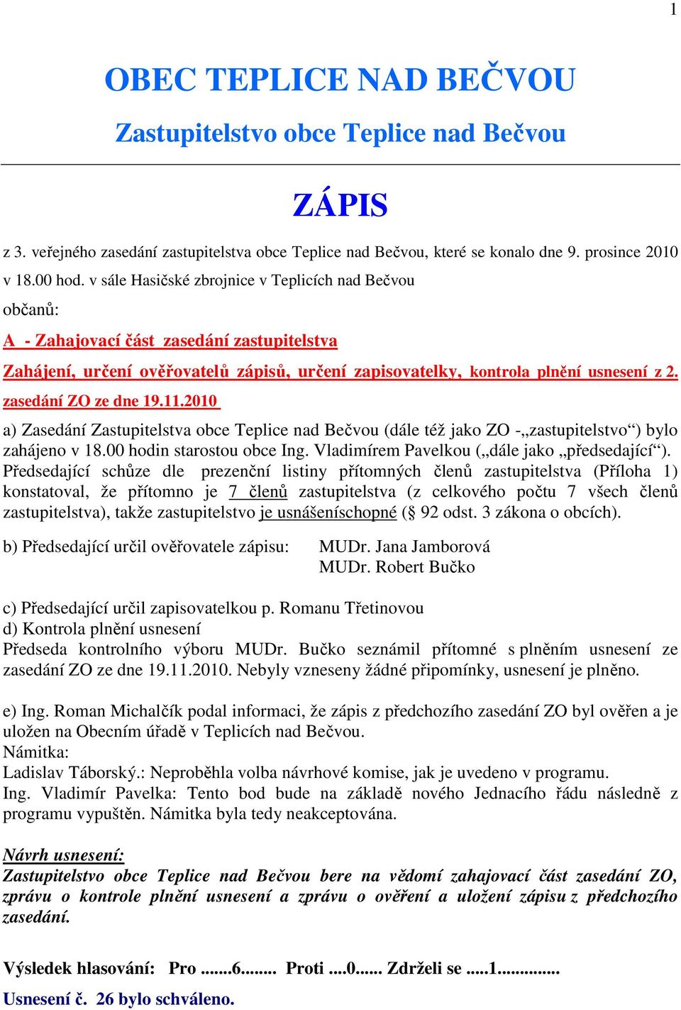 zasedání ZO ze dne 19.11.2010 a) Zasedání Zastupitelstva obce Teplice nad Bečvou (dále též jako ZO - zastupitelstvo ) bylo zahájeno v 18.00 hodin starostou obce Ing.