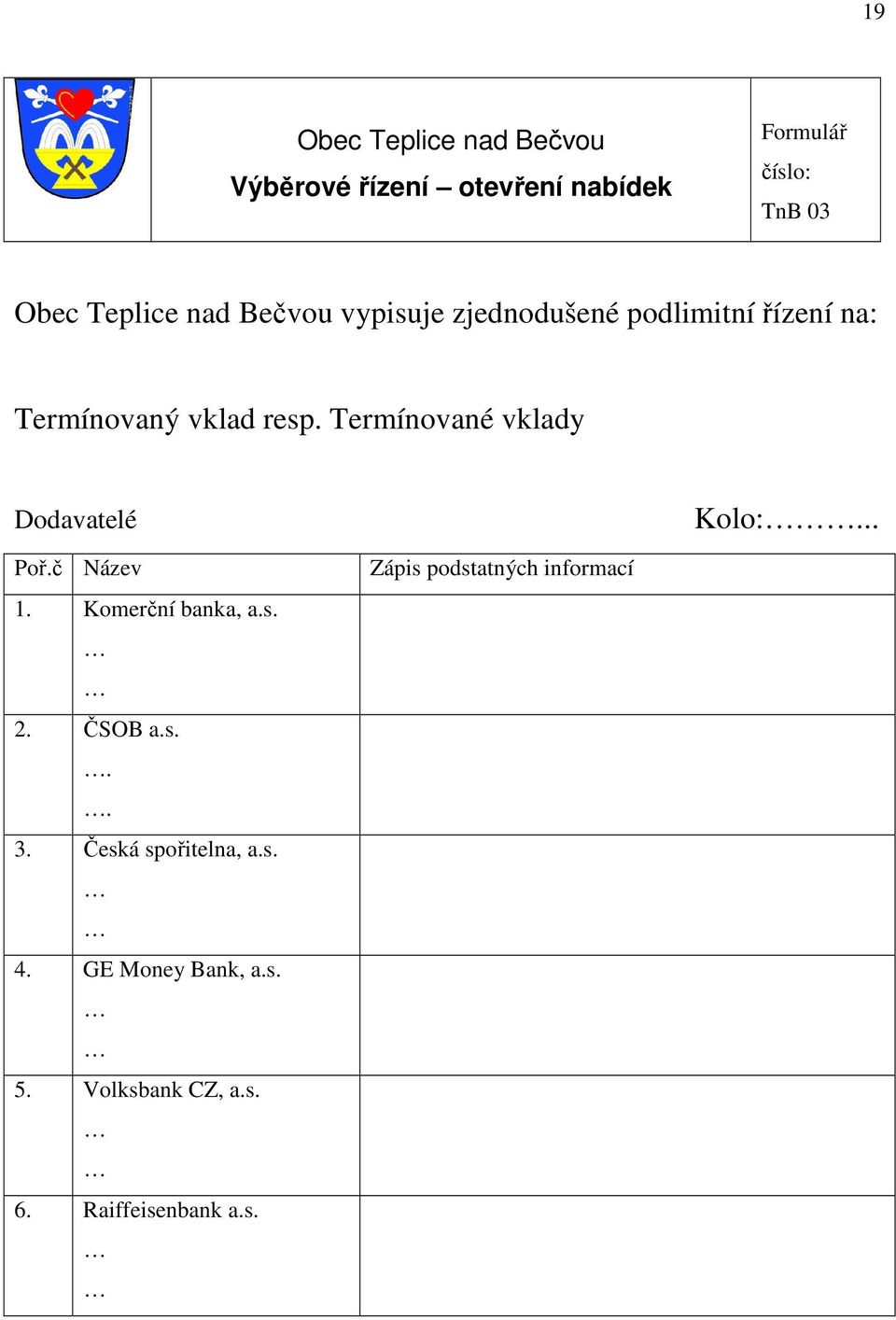 Termínované vklady Dodavatelé Kolo:... Poř.č Název 1. Komerční banka, a.s. 2. ČSOB a.s... 3.