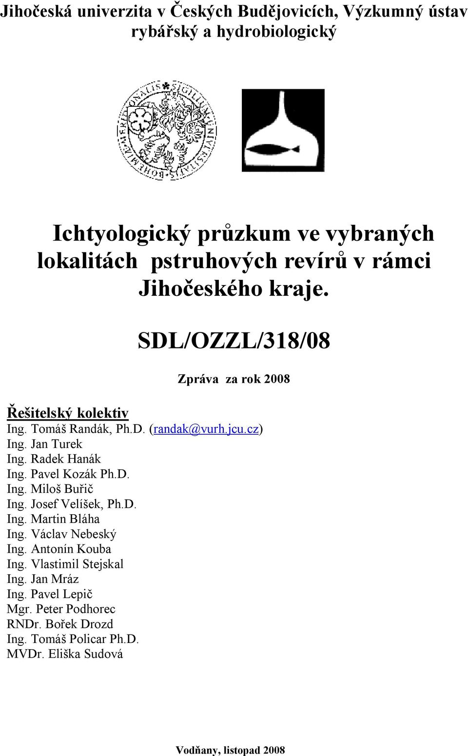 Jan Turek Ing. Radek Hanák Ing. Pavel Kozák Ph.D. Ing. Miloš Buřič Ing. Josef Velíšek, Ph.D. Ing. Martin Bláha Ing. Václav Nebeský Ing.