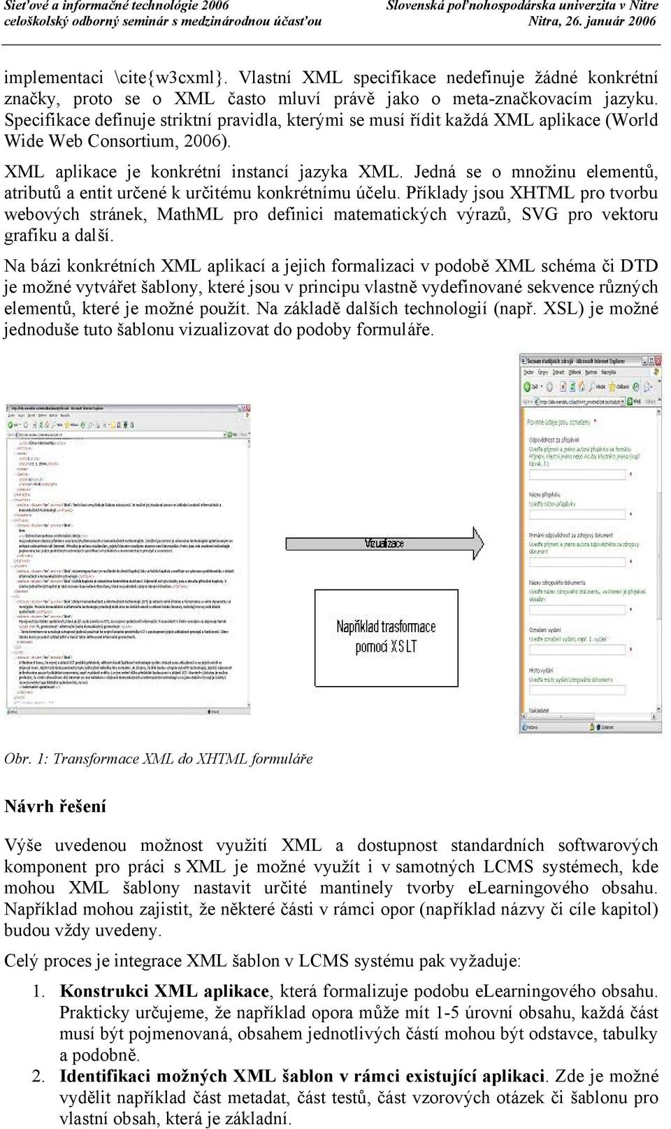 Jedná se o množinu elementů, atributů a entit určené k určitému konkrétnímu účelu.