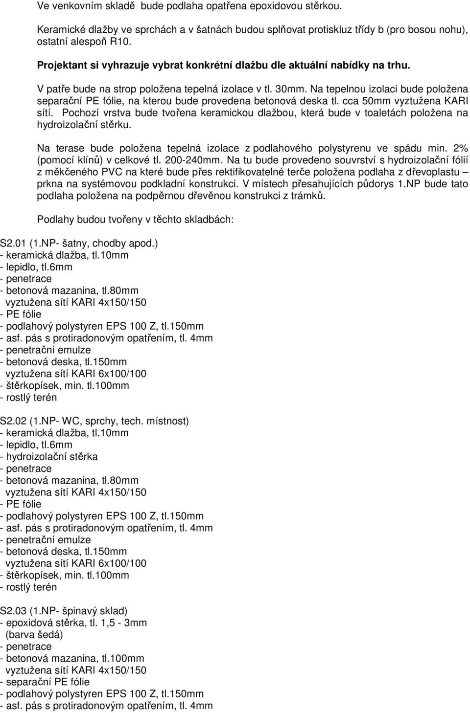 Na tepelnou izolaci bude položena separační PE fólie, na kterou bude provedena betonová deska tl. cca 50mm vyztužena KARI sítí.