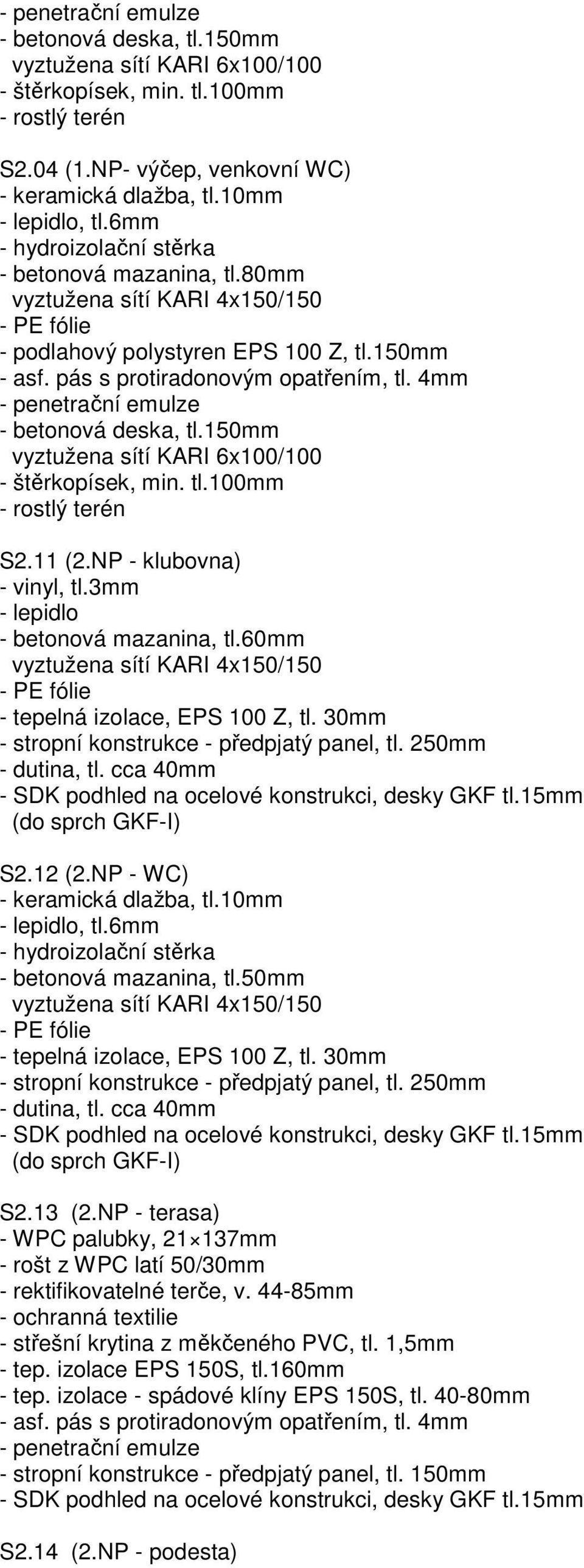 11 (2.NP - klubovna) - vinyl, tl.3mm - lepidlo - betonová mazanina, tl.60mm - tepelná izolace, EPS 100 Z, tl. 30mm - stropní konstrukce - předpjatý panel, tl. 250mm - dutina, tl.