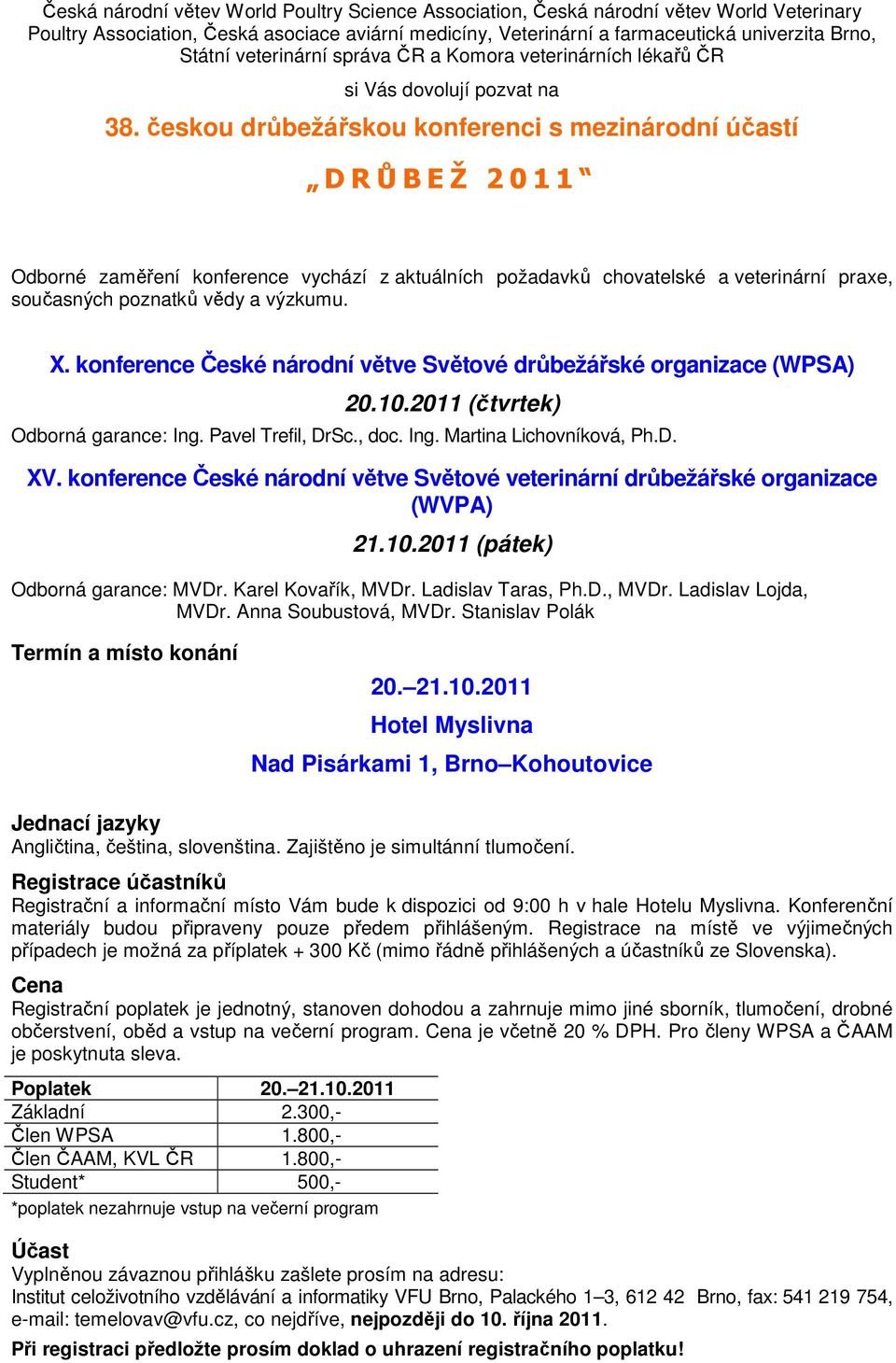 českou drůbežářskou konferenci s mezinárodní účastí D R Ů B E Ž 2 0 1 1 Odborné zaměření konference vychází z aktuálních požadavků chovatelské a veterinární praxe, současných poznatků vědy a výzkumu.