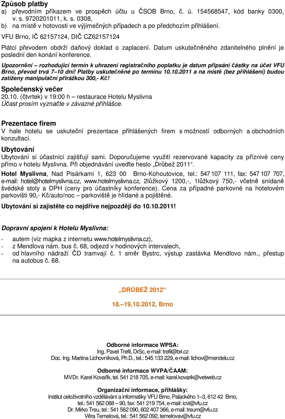 Upozornění rozhodující termín k uhrazení registračního poplatku je datum připsání částky na účet VFU Brno, převod trvá 7 10 