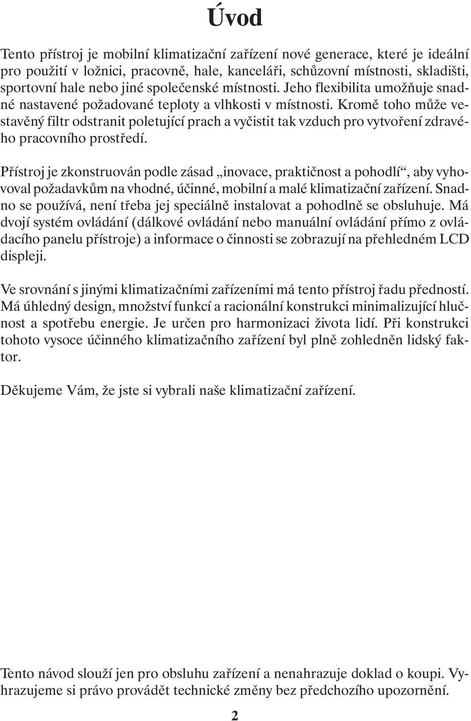 Kromě toho může vestavěný filtr odstranit poletující prach a vyčistit tak vzduch pro vytvoření zdravého pracovního prostředí.