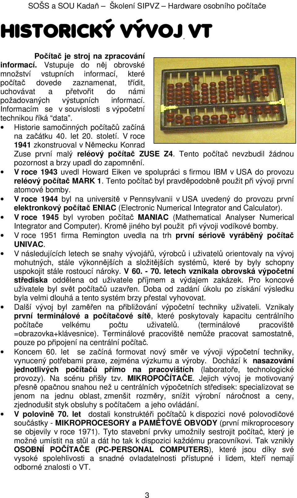 Informacím se v souvislosti s výpočetní technikou říká data. Historie samočinných počítačů začíná na začátku 40. let 20. století.