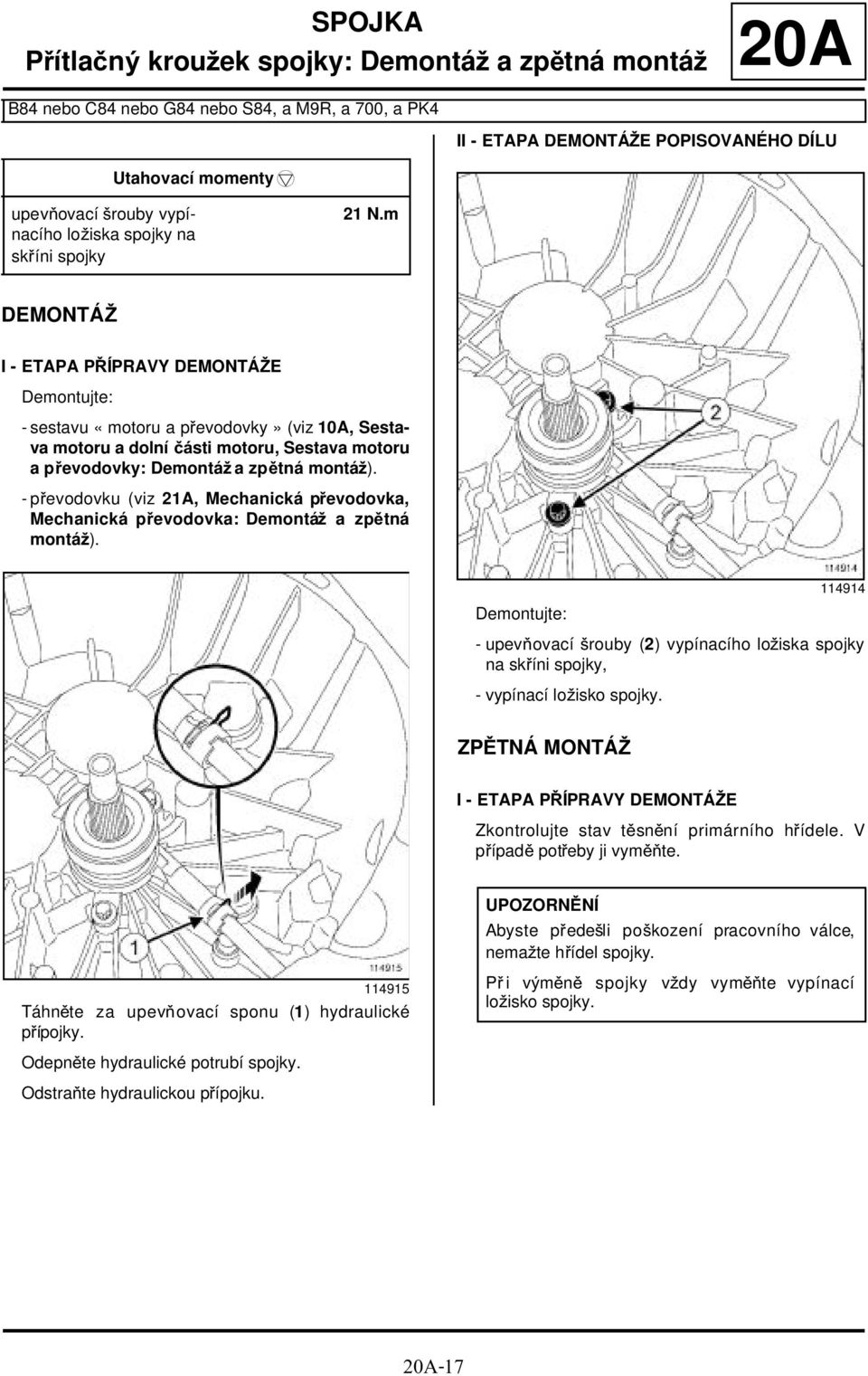 m DEMONTÁŽ I - ETAPA PŘÍPRAVY DEMONTÁŽE - sestavu «motoru a převodovky» (viz 10A, Sestava motoru a dolní části motoru, Sestava motoru a převodovky: Demontáž a zpětná montáž).
