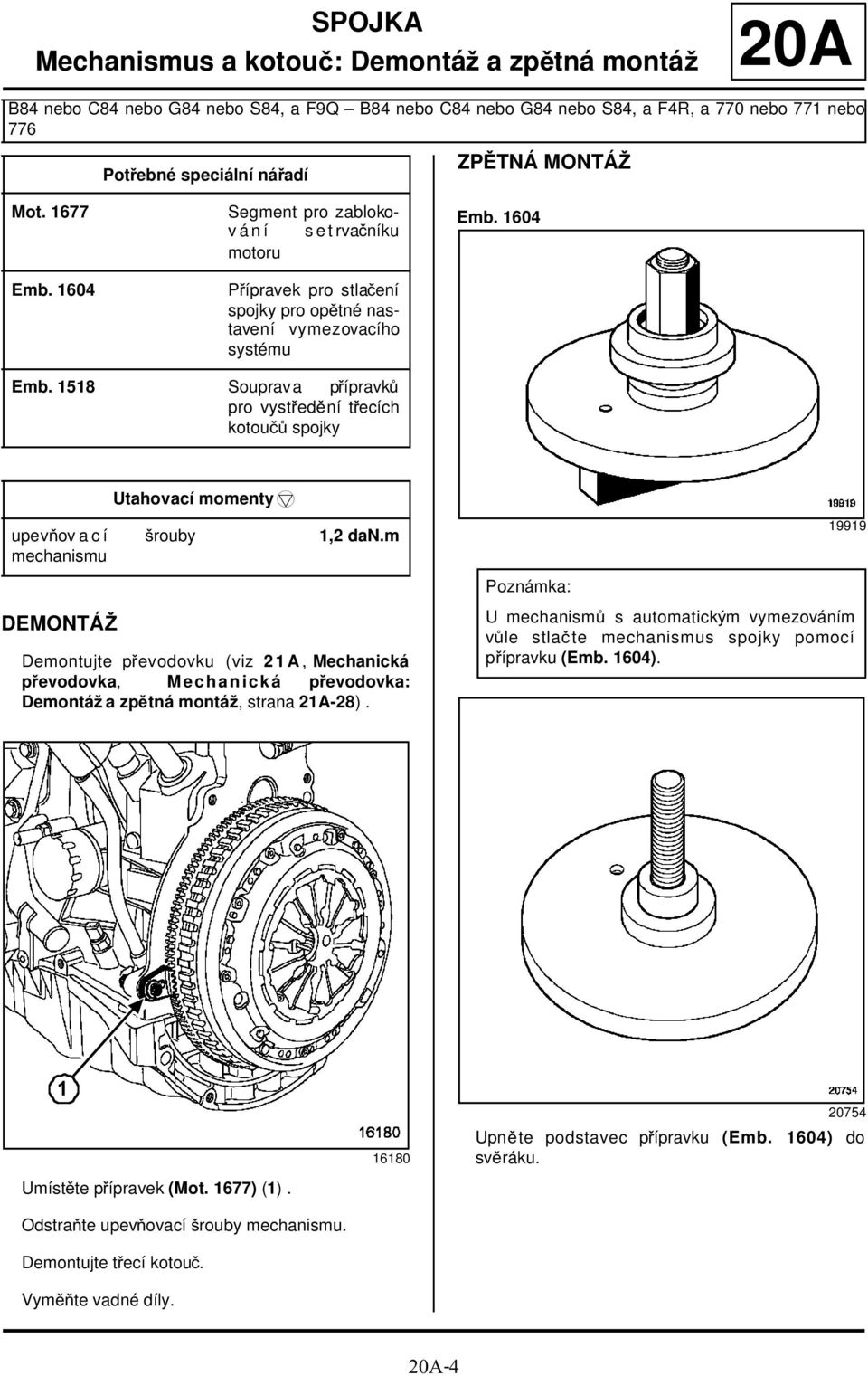 1518 Souprav a přípravků pro vystředění třecích kotoučů spojky upevňovací mechanismu DEMONTÁŽ Utahovací momentym šrouby 1,2 dan.