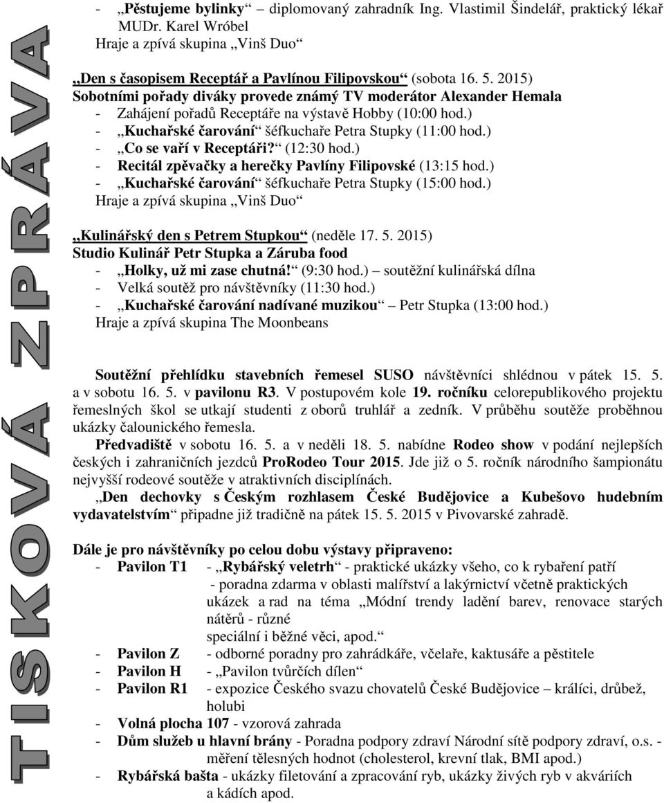 ) - Co se vaří v Receptáři? (12:30 hod.) - Recitál zpěvačky a herečky Pavlíny Filipovské (13:15 hod.) - Kuchařské čarování šéfkuchaře Petra Stupky (15:00 hod.