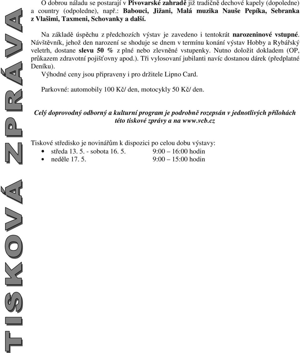 Návštěvník, jehož den narození se shoduje se dnem v termínu konání výstav Hobby a Rybářský veletrh, dostane slevu 50 % z plné nebo zlevněné vstupenky.