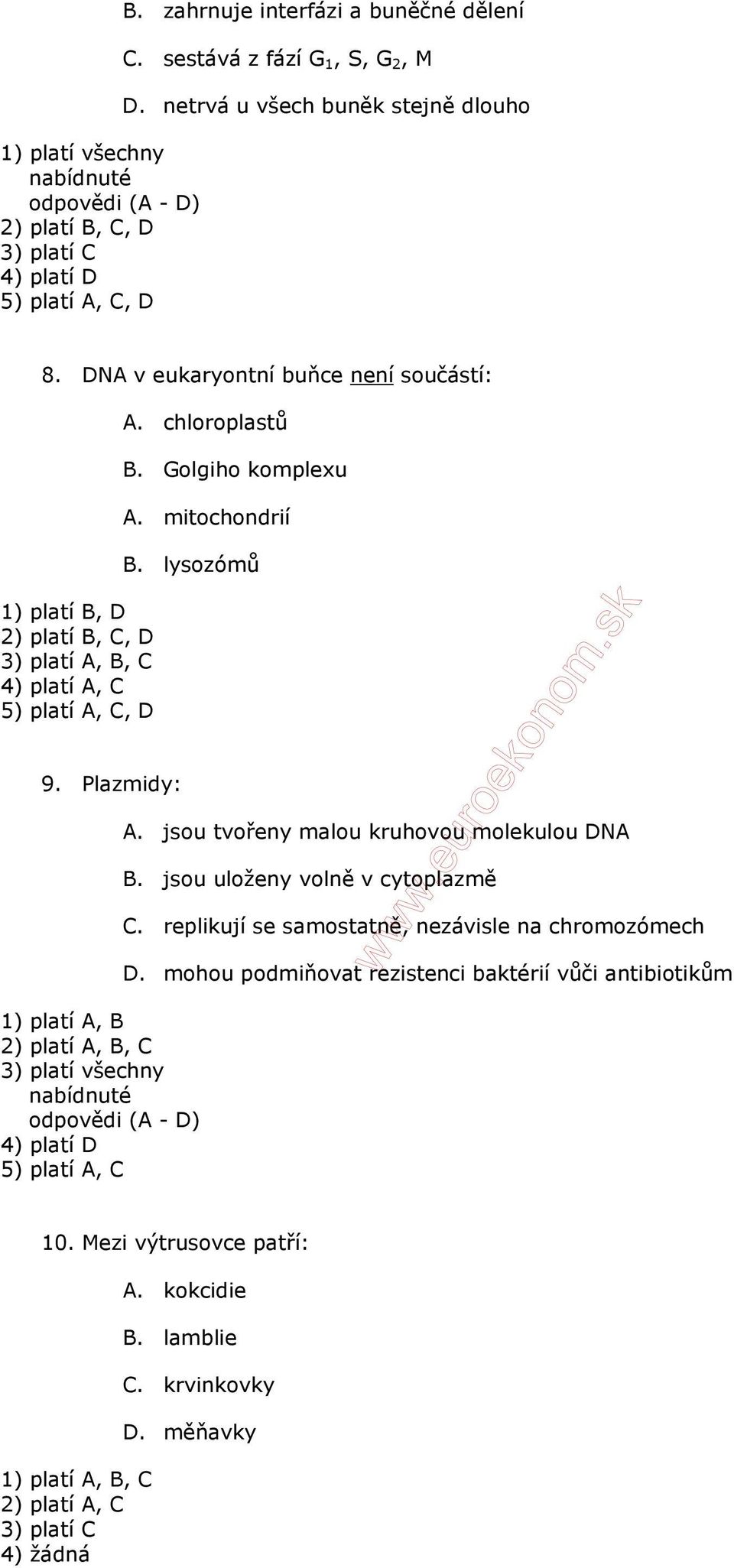 mitochondrií B. lysozómů 9. Plazmidy: 1) platí A, B 2) platí A, B, C 3) platí všechny odpovědi (A - D) 4) platí D 5) platí A, C A. jsou tvořeny malou kruhovou molekulou DNA B.