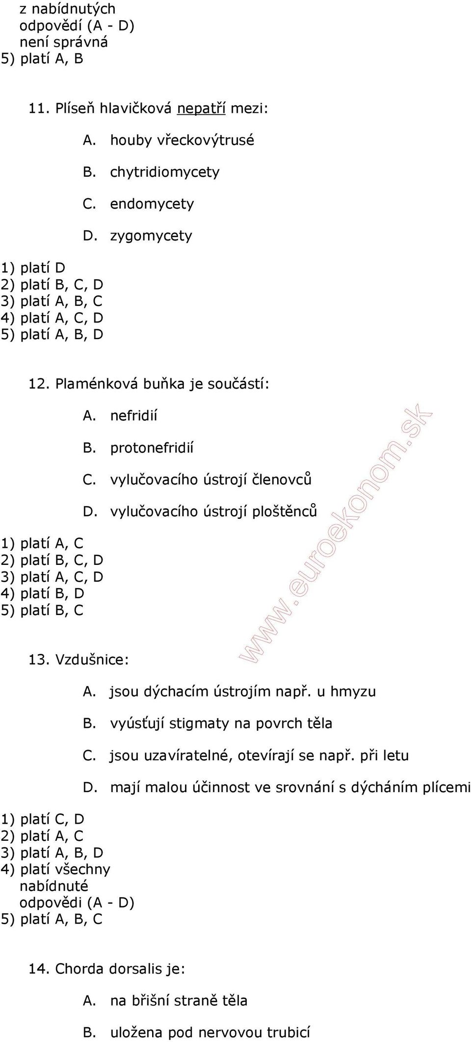 vylučovacího ústrojí členovců D. vylučovacího ústrojí ploštěnců 13. Vzdušnice: 1) platí C, D 2) platí A, C 3) platí A, B, D 4) platí všechny odpovědi (A - D) 5) platí A, B, C A.