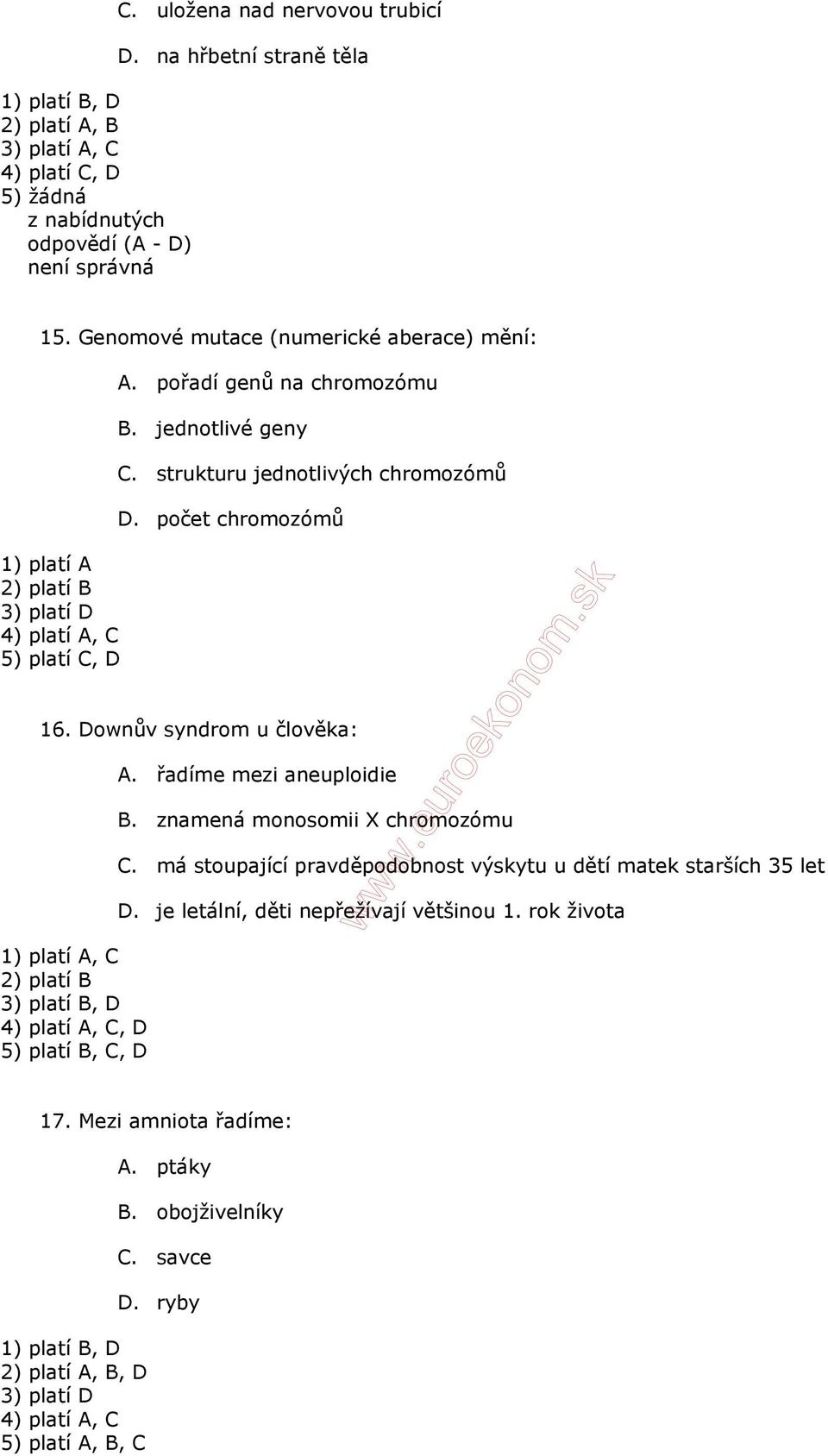 počet chromozómů 16. Downův syndrom u člověka: 1) platí A, C 2) platí B 3) platí B, D 4) platí A, C, D 5) platí B, C, D A. řadíme mezi aneuploidie B. znamená monosomii X chromozómu C.