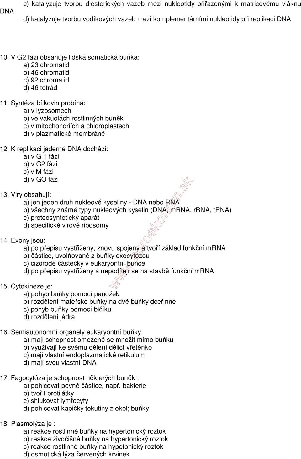 Syntéza bílkovin probíhá: a) v lyzosomech b) ve vakuolách rostlinných buněk c) v mitochondriích a chloroplastech d) v plazmatické membráně 12.