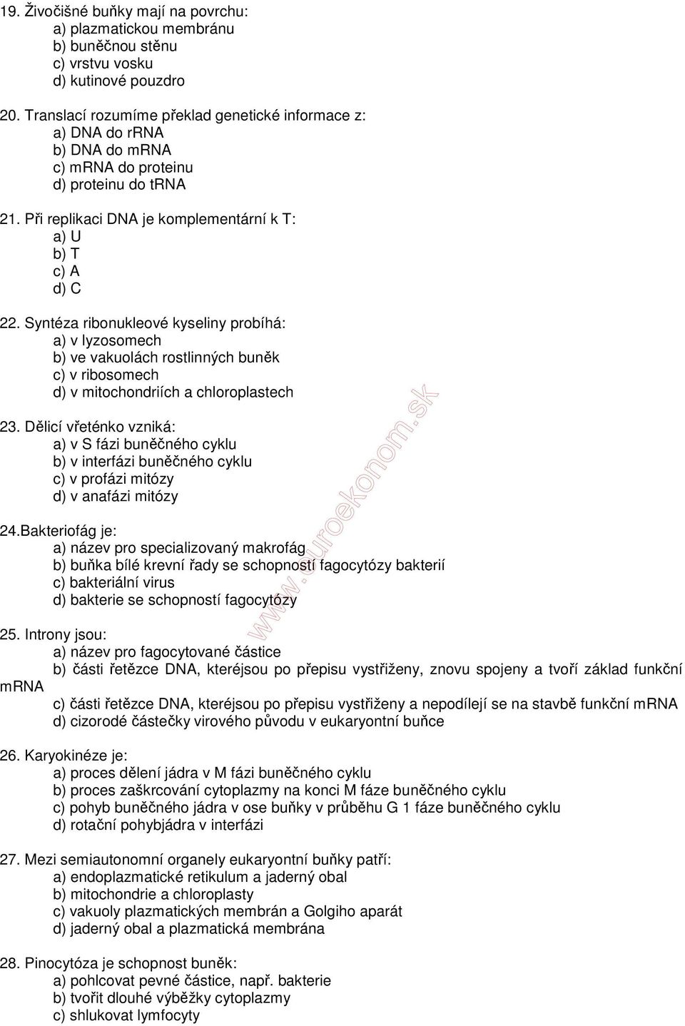 Syntéza ribonukleové kyseliny probíhá: a) v lyzosomech b) ve vakuolách rostlinných buněk c) v ribosomech d) v mitochondriích a chloroplastech 23.