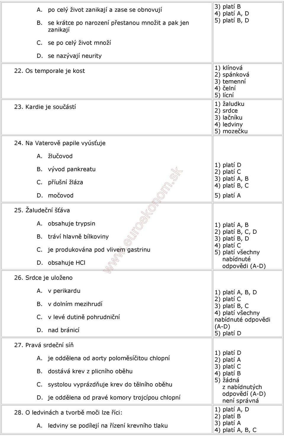 vývod pankreatu C. příušní žláza D. močovod 1) platí D 2) platí C 3) platí A, B 4) platí B, C 5) platí A 25. Žaludeční šťáva A. obsahuje trypsin B. tráví hlavně bílkoviny C.