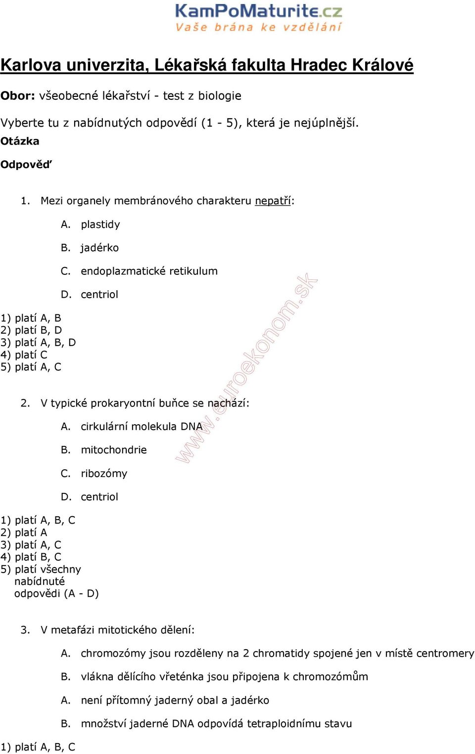 V typické prokaryontní buňce se nachází: A. cirkulární molekula DNA B. mitochondrie C. ribozómy D. centriol 1) platí A, B, C 2) platí A 3) platí A, C 4) platí B, C 5) platí všechny odpovědi (A - D) 3.