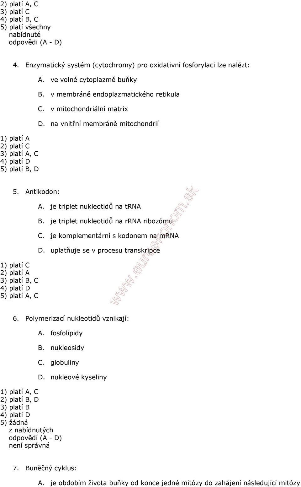 v membráně endoplazmatického retikula C. v mitochondriální matrix D. na vnitřní membráně mitochondrií 5. Antikodon: 1) platí C 2) platí A 3) platí B, C 4) platí D 5) platí A, C A.