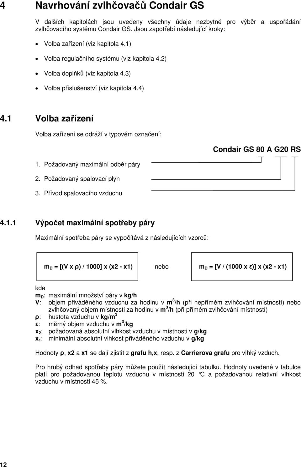 1 Volba zařízení Volba zařízení se odráží v typovém označení: Condair GS 80 A G20 RS 1. Požadovaný maximální odběr páry 2. Požadovaný spalovací plyn 3. Přívod spalovacího vzduchu 4.1.1 Výpočet