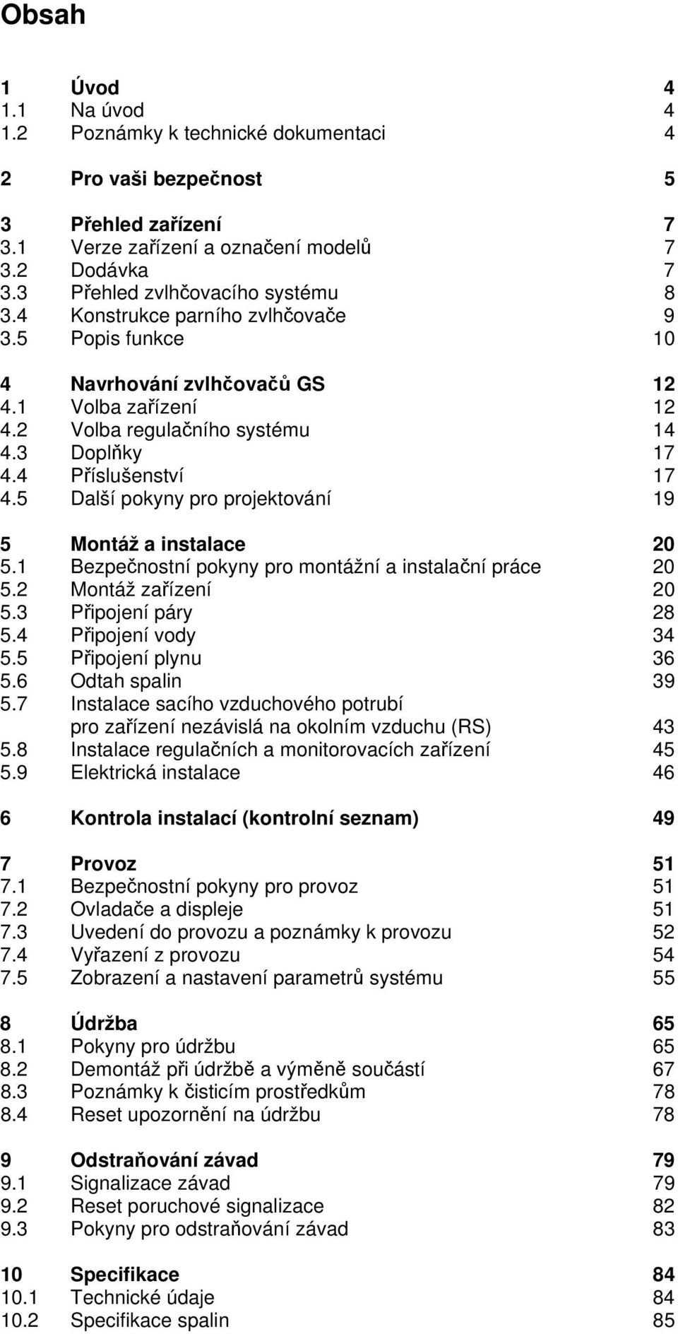 4 Příslušenství 17 4.5 Další pokyny pro projektování 19 5 Montáž a instalace 20 5.1 Bezpečnostní pokyny pro montážní a instalační práce 20 5.2 Montáž zařízení 20 5.3 Připojení páry 28 5.