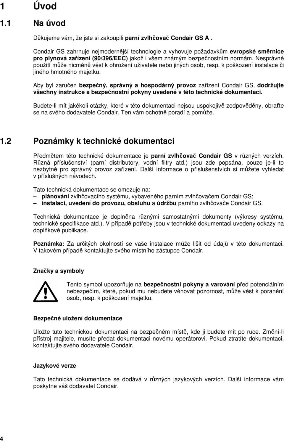 Nesprávné použití může nicméně vést k ohrožení uživatele nebo jiných osob, resp. k poškození instalace či jiného hmotného majetku.