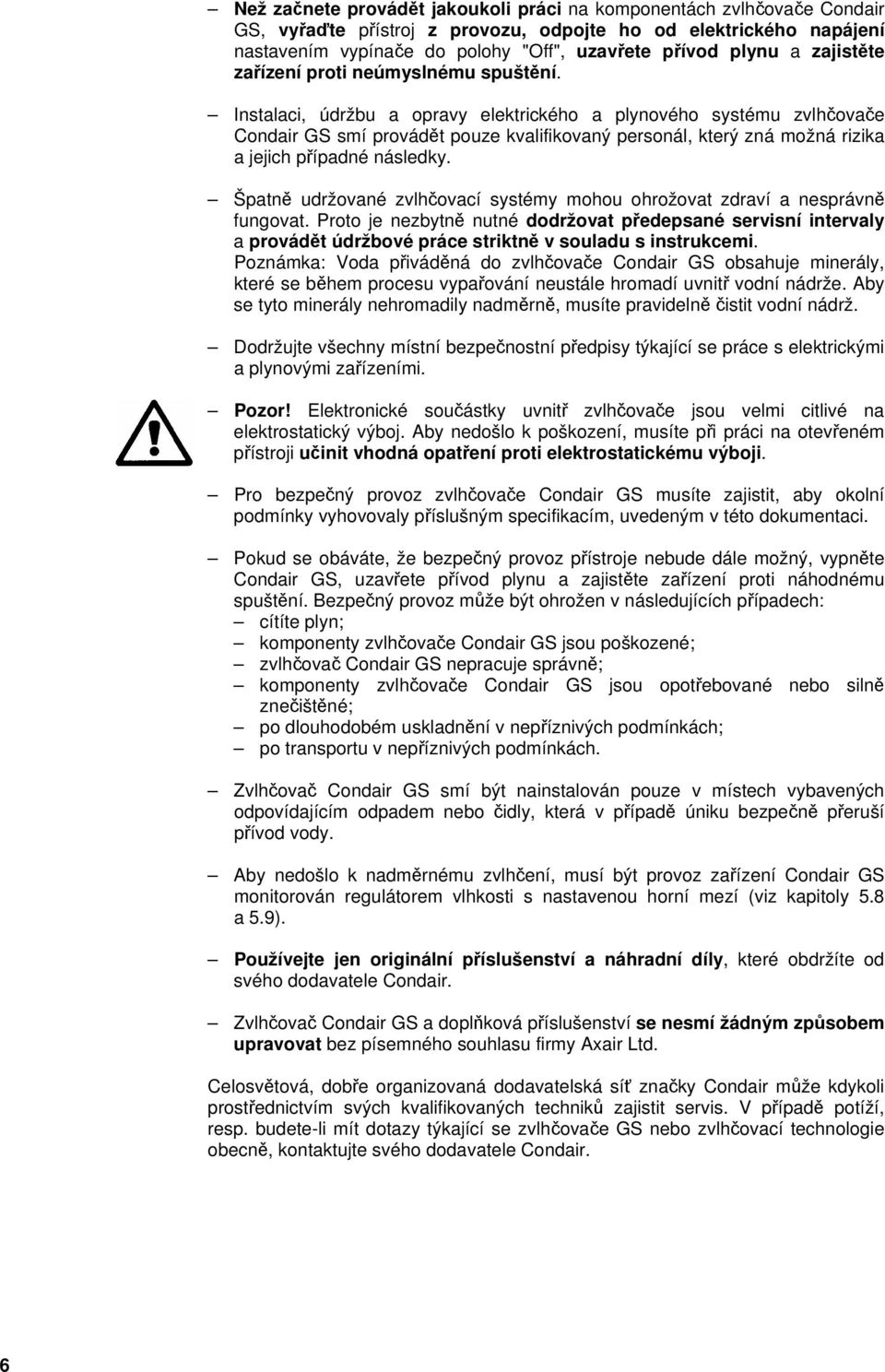 Instalaci, údržbu a opravy elektrického a plynového systému zvlhčovače Condair GS smí provádět pouze kvalifikovaný personál, který zná možná rizika a jejich případné následky.