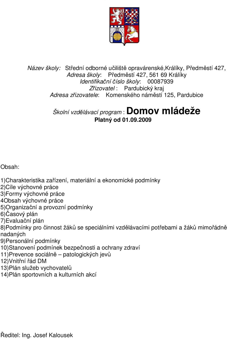 2009 Obsah: 1)Charakteristika zařízení, materiální a ekonomické podmínky 2)Cíle výchovné práce 3)Formy výchovné práce 4Obsah výchovné práce 5)Organizační a provozní podmínky 6)Časový plán 7)Evaluační