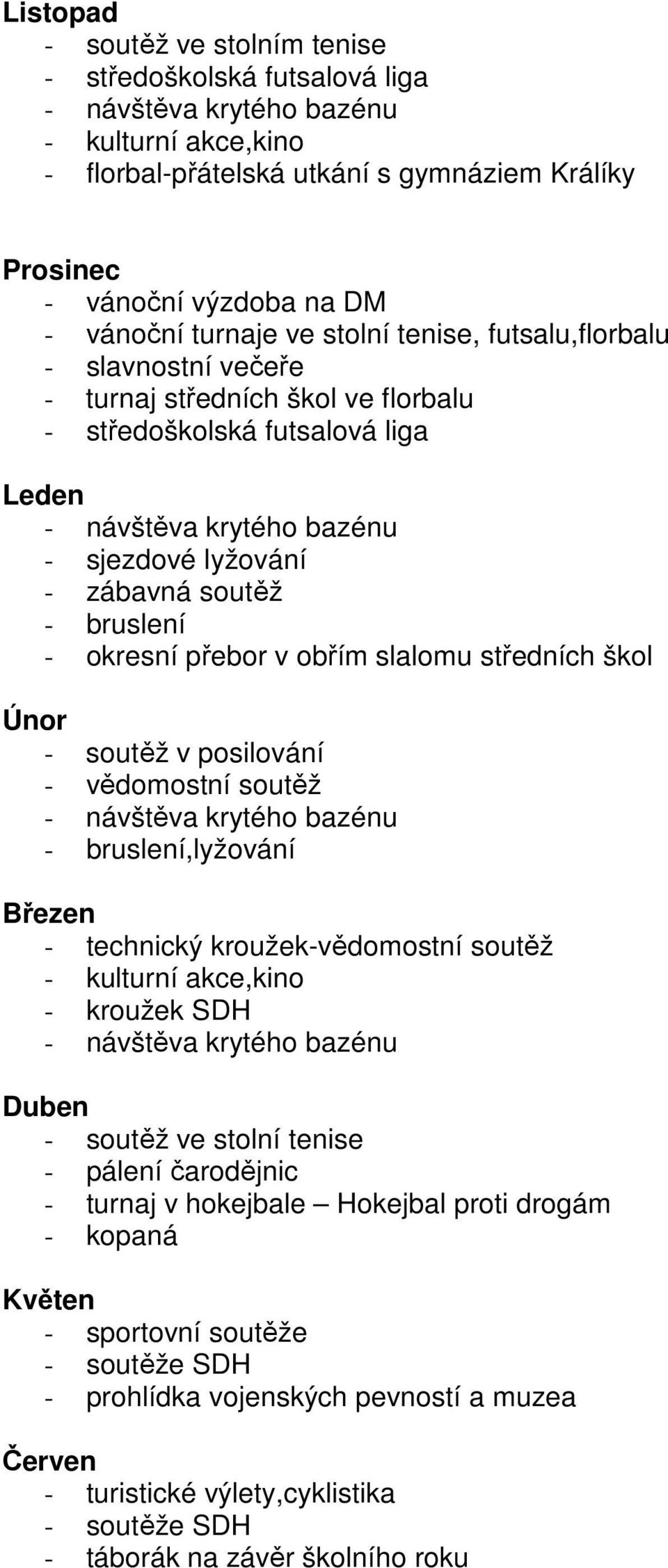 soutěž - bruslení - okresní přebor v obřím slalomu středních škol Únor - soutěž v posilování - vědomostní soutěž - návštěva krytého bazénu - bruslení,lyžování Březen - technický kroužek-vědomostní