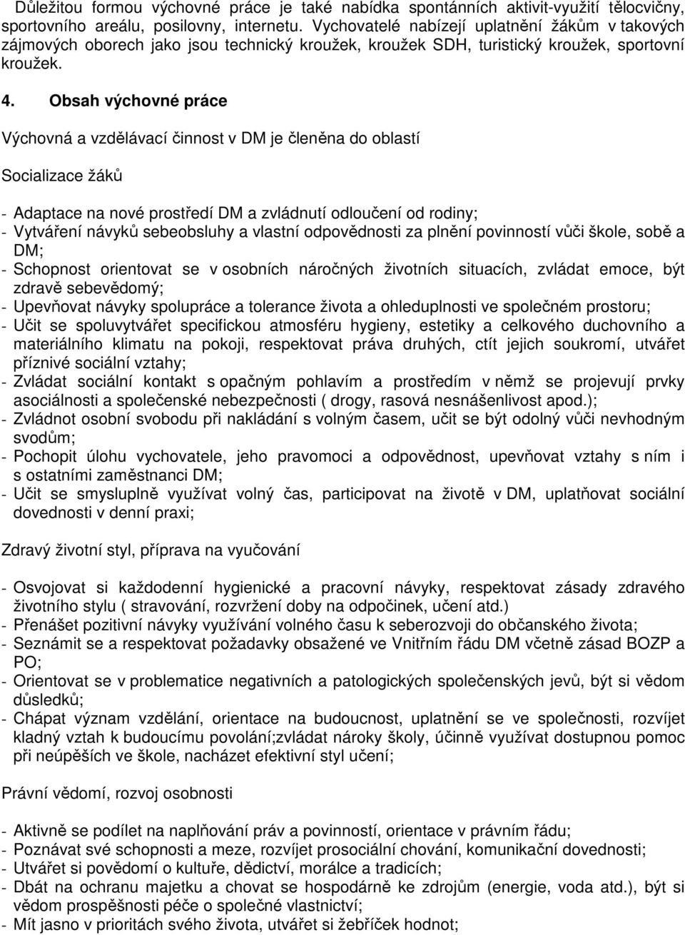 Obsah výchovné práce Výchovná a vzdělávací činnost v DM je členěna do oblastí Socializace žáků - Adaptace na nové prostředí DM a zvládnutí odloučení od rodiny; - Vytváření návyků sebeobsluhy a