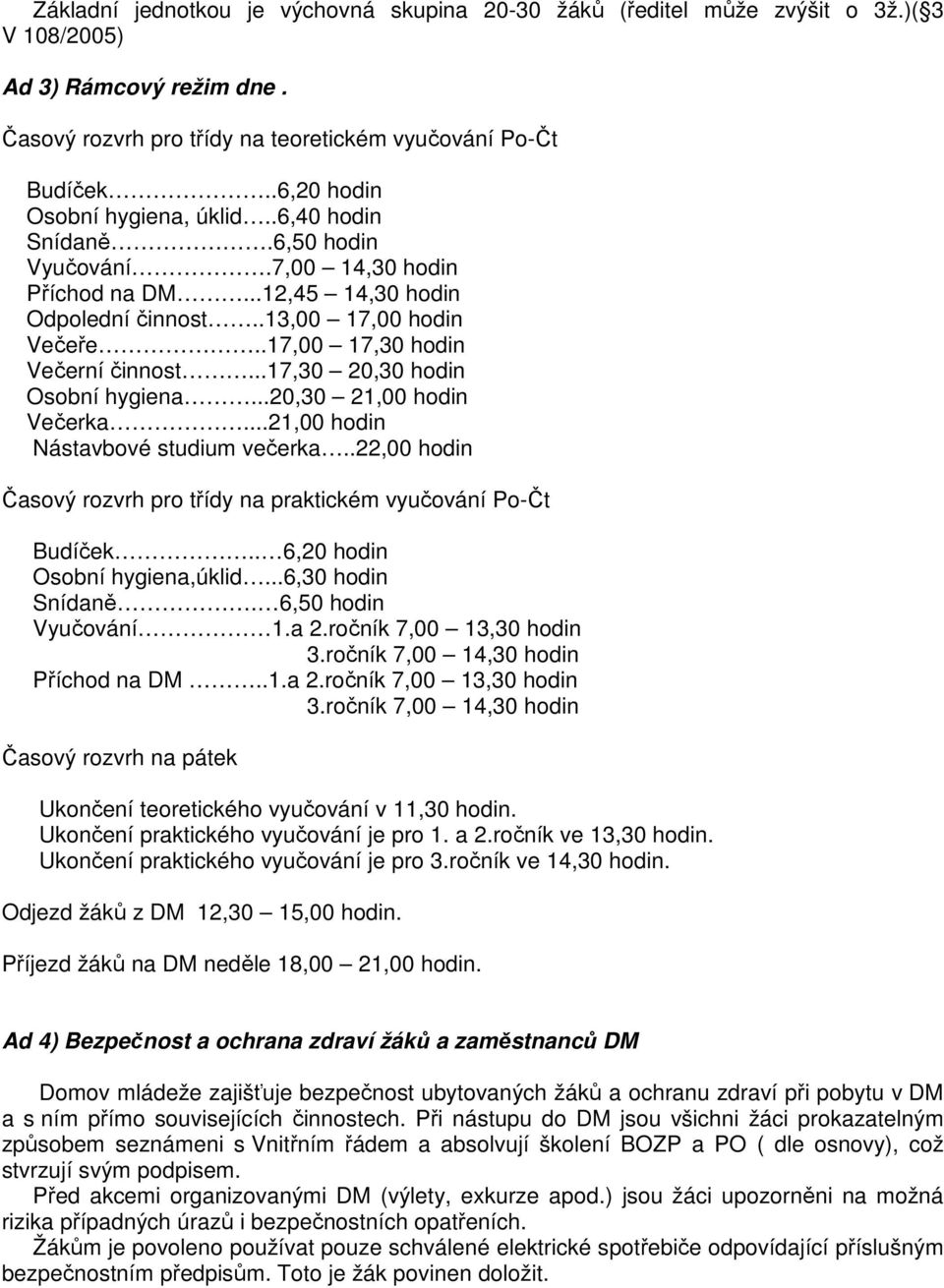 .17,00 17,30 hodin Večerní činnost...17,30 20,30 hodin Osobní hygiena...20,30 21,00 hodin Večerka...21,00 hodin Nástavbové studium večerka.