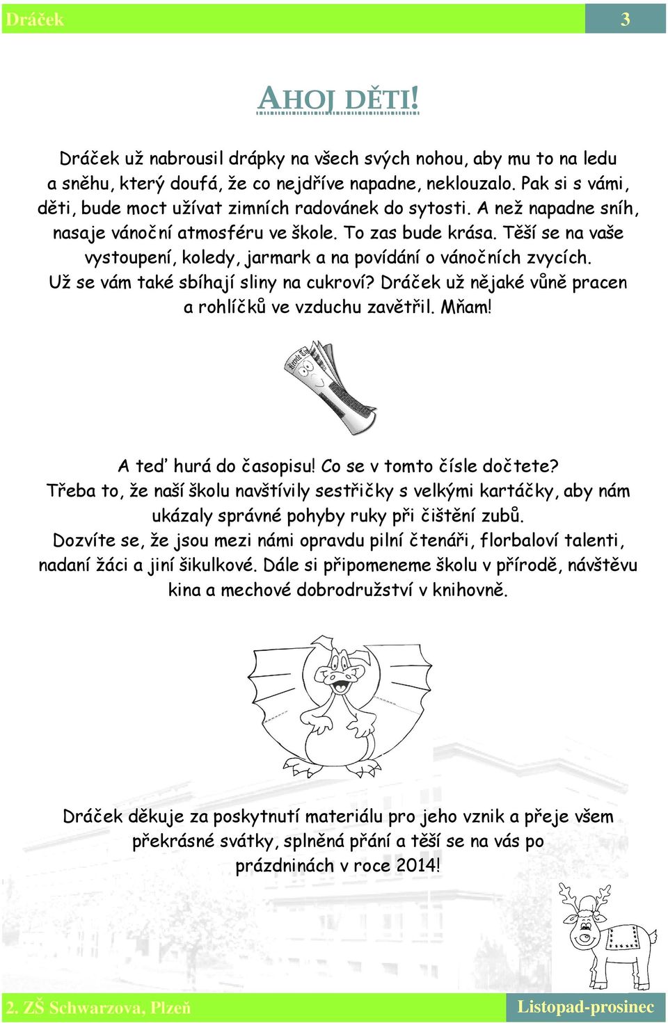 už nějaké vůně pracen a rohlíčků ve vzduchu zavětřil. Mňam! A teď hurá do časopisu! Co se v tomto čísle dočtete?