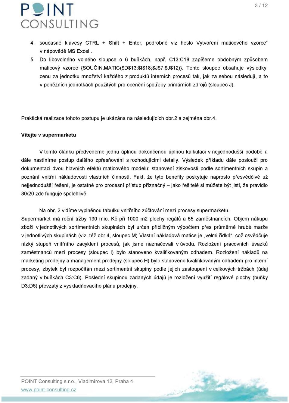 Tento sloupec obsahuje výsledky: cenu za jednotku množství každého z produktů interních procesů tak, jak za sebou následují, a to v peněžních jednotkách použitých pro ocenění spotřeby primárních