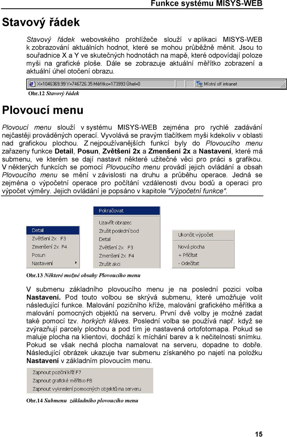 12 Stavový řádek Plovoucí menu Plovoucí menu slouží v systému MISYS-WEB zejména pro rychlé zadávání nejčastěji prováděných operací.