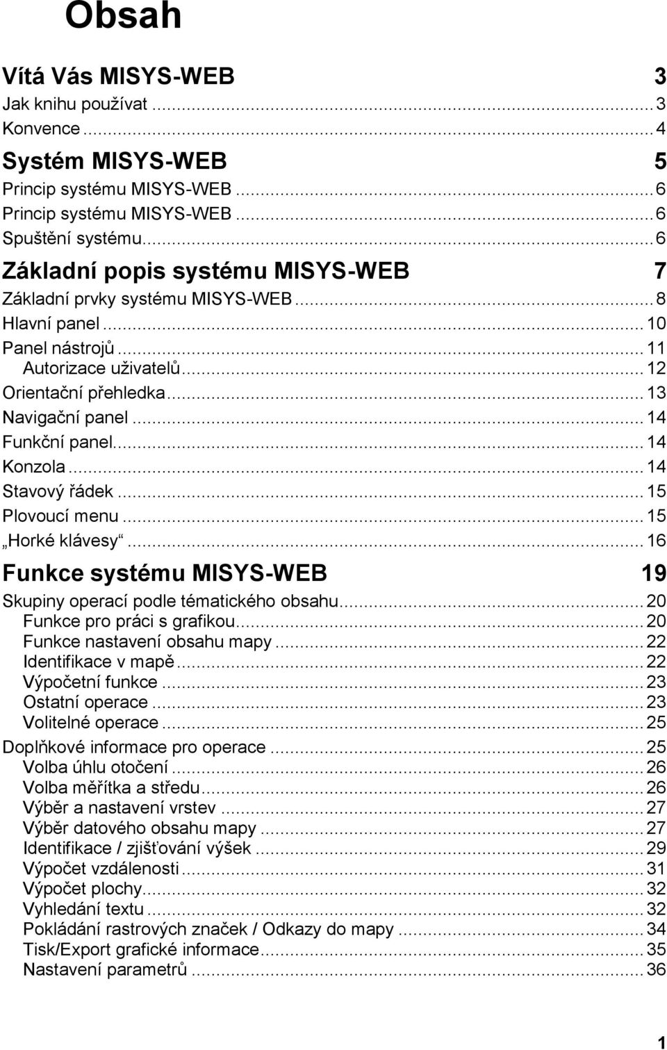 .. 14 Funkční panel... 14 Konzola... 14 Stavový řádek... 15 Plovoucí menu... 15 Horké klávesy... 16 Funkce systému MISYS-WEB 19 Skupiny operací podle tématického obsahu.