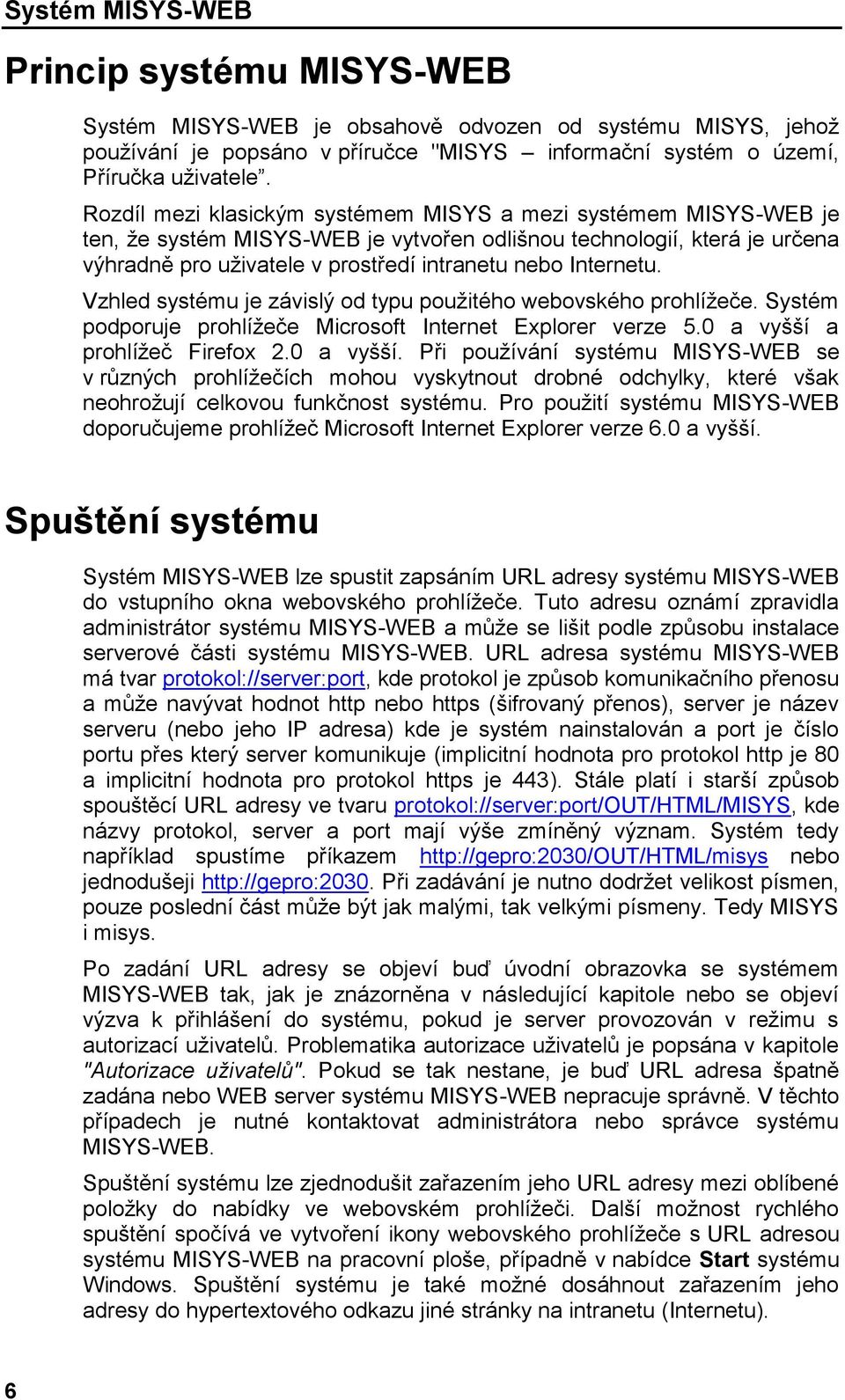 Internetu. Vzhled systému je závislý od typu použitého webovského prohlížeče. Systém podporuje prohlížeče Microsoft Internet Explorer verze 5.0 a vyšší 