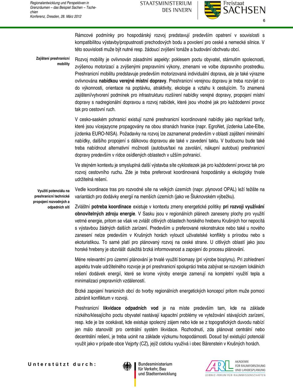 Zajištení preshranicní mobility Rozvoj mobility je ovlivnován zásadními aspekty: poklesem poctu obyvatel, stárnutím spolecnosti, zvýšenou motorizací a zvýšenými prepravními výkony, zmenami ve volbe