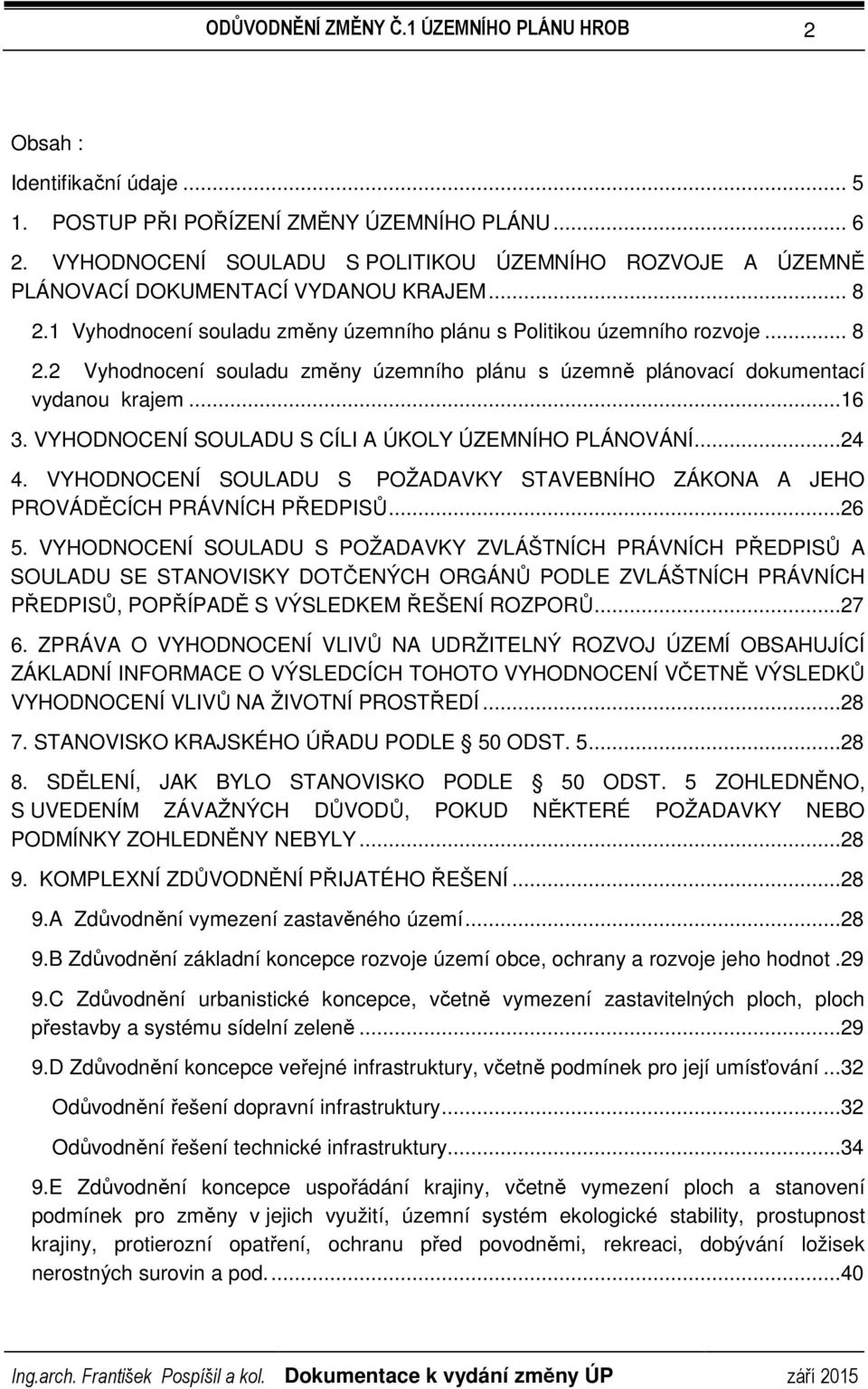 VYHODNOCENÍ SOULADU S CÍLI A ÚKOLY ÚZEMNÍHO PLÁNOVÁNÍ...24 4. VYHODNOCENÍ SOULADU S POŽADAVKY STAVEBNÍHO ZÁKONA A JEHO PROVÁDĚCÍCH PRÁVNÍCH PŘEDPISŮ...26 5.