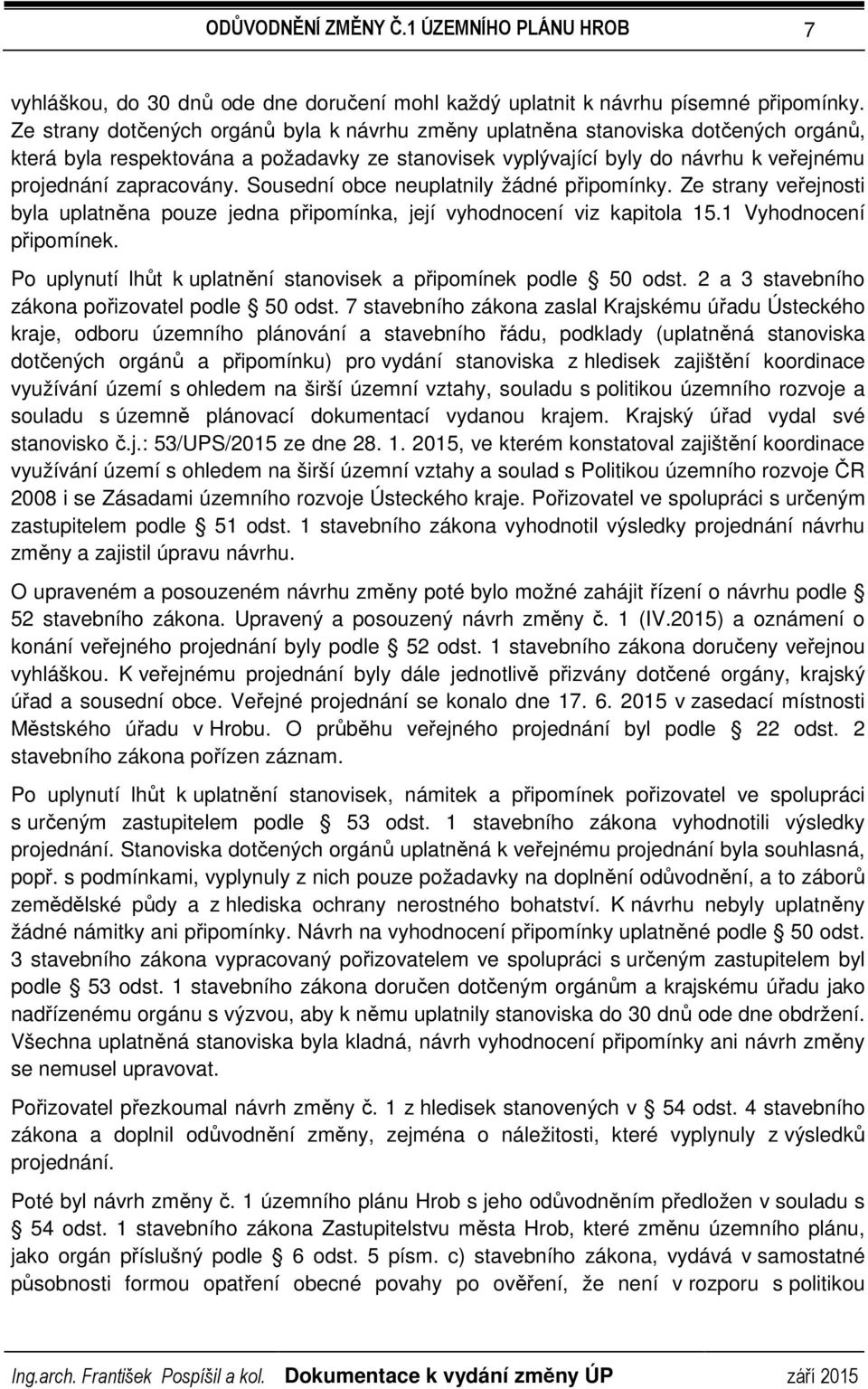 Sousední obce neuplatnily žádné připomínky. Ze strany veřejnosti byla uplatněna pouze jedna připomínka, její vyhodnocení viz kapitola 15.1 Vyhodnocení připomínek.