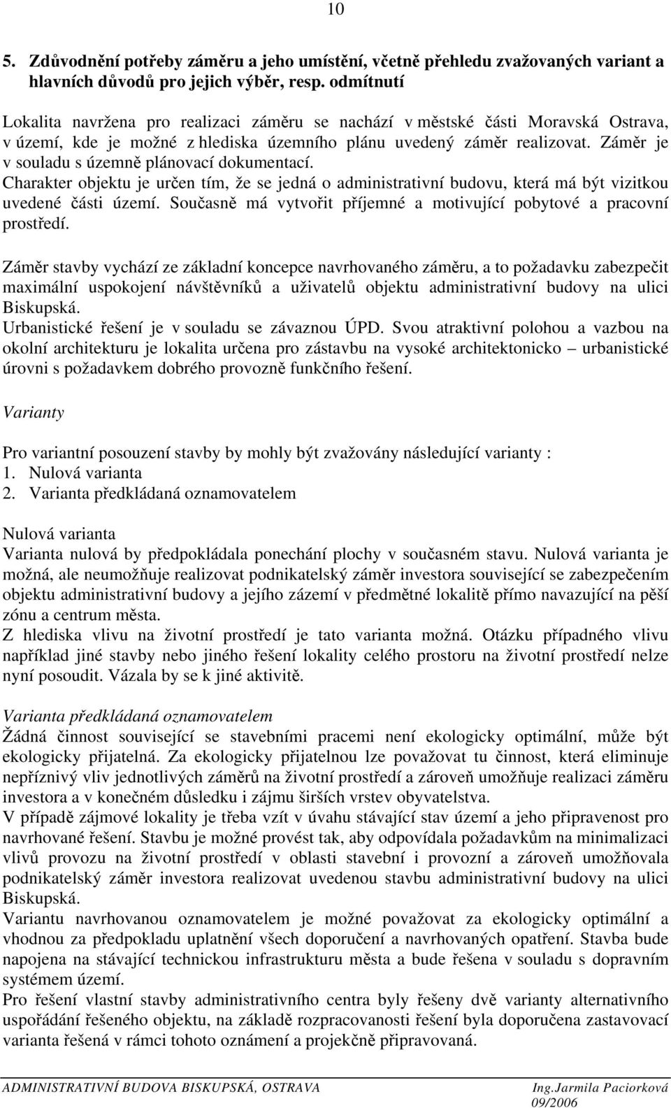 Záměr je v souladu s územně plánovací dokumentací. Charakter objektu je určen tím, že se jedná o administrativní budovu, která má být vizitkou uvedené části území.