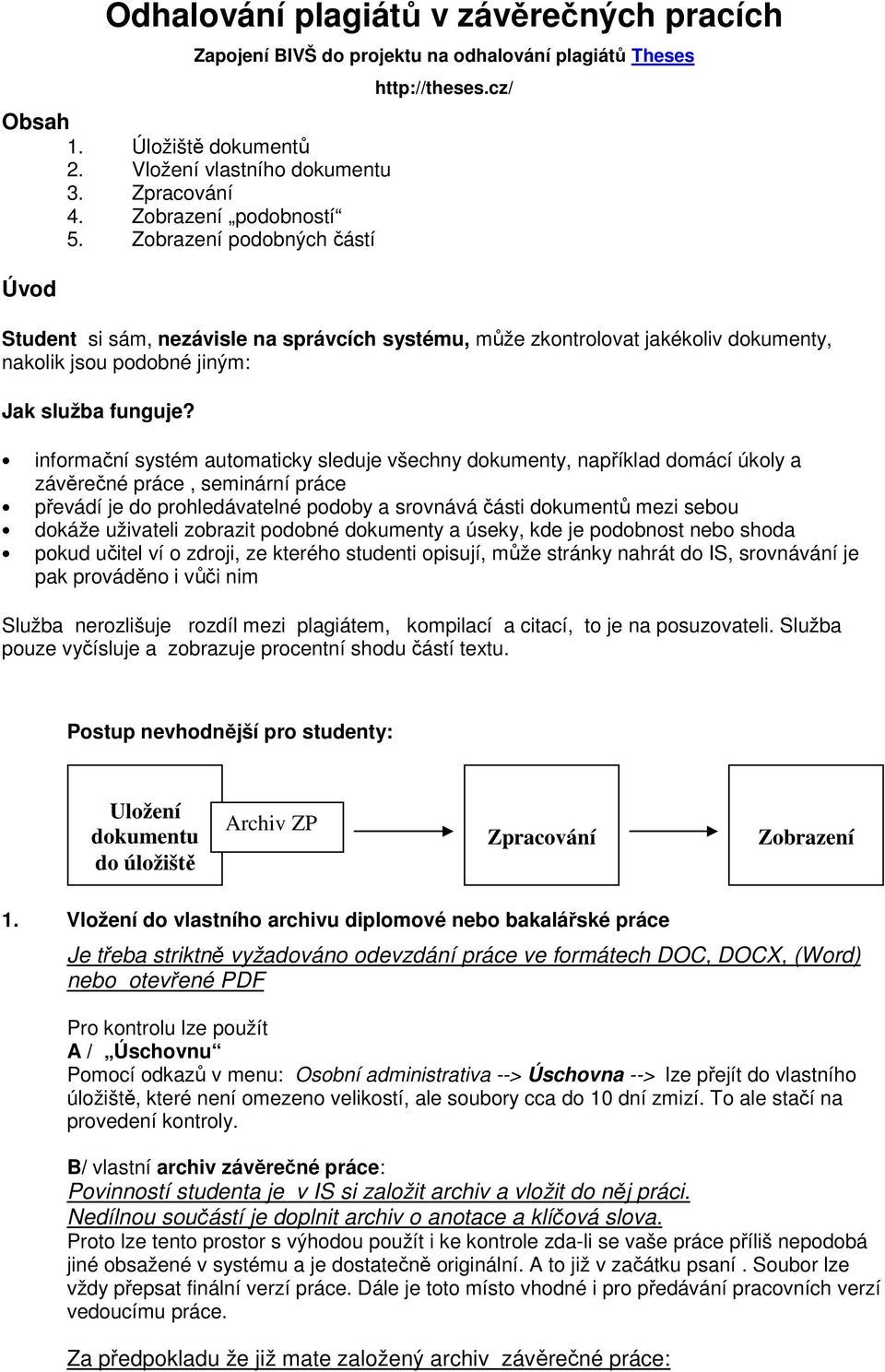 informační systém automaticky sleduje všechny dokumenty, například domácí úkoly a závěrečné práce, seminární práce převádí je do prohledávatelné podoby a srovnává části dokumentů mezi sebou dokáže