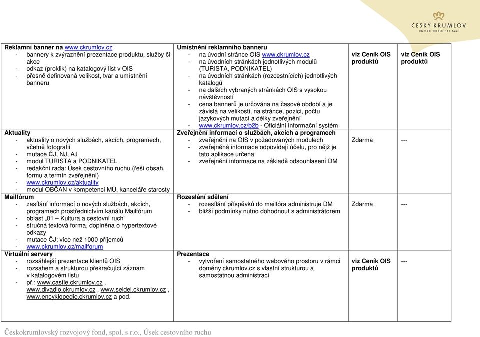 službách, akcích, programech, včetně fotografií - modul TURISTA a PODNIKATEL - redakční rada: Úsek cestovního ruchu (řeší obsah, formu a termín zveřejnění) - www.ckrumlov.