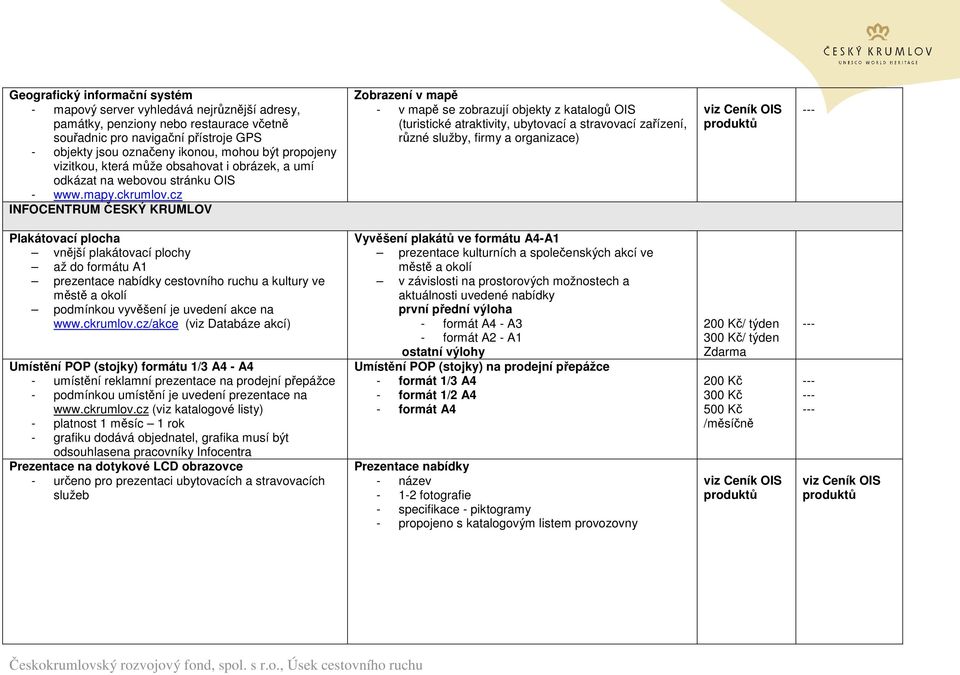 cz INFOCENTRUM ČESKÝ KRUMLOV Zobrazení v mapě - v mapě se zobrazují objekty z katalogů OIS (turistické atraktivity, ubytovací a stravovací zařízení, různé služby, firmy a organizace) Plakátovací