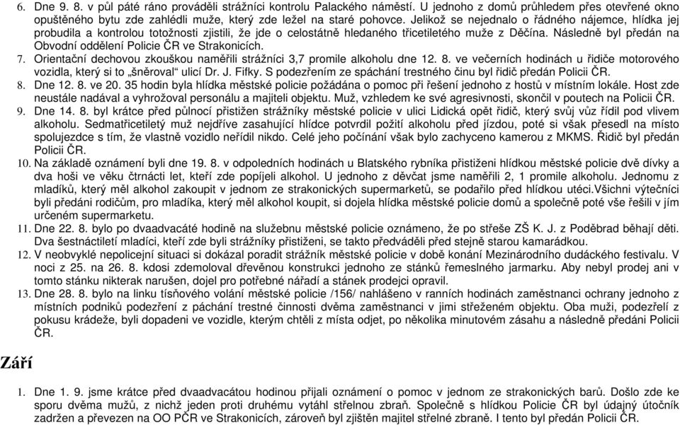 Následně byl předán na Obvodní oddělení Policie ČR ve Strakonicích. 7. Orientační dechovou zkouškou naměřili strážníci 3,7 promile alkoholu dne 12. 8.