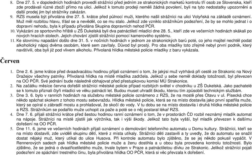 krátce před půlnocí muži, kterého našli strážníci na ulici Volyňská na základě oznámení. Muž měl rozbitou hlavu, třásl se a nevěděl, co se mu stalo.