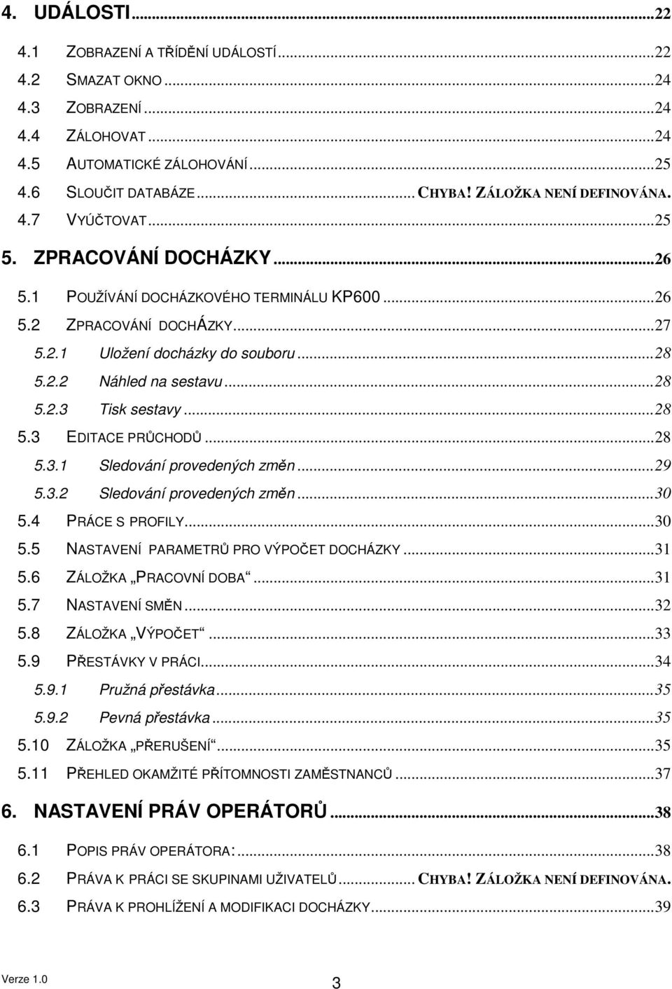 ..28 5.2.3 Tisk sestavy...28 5.3 EDITACE PRŮCHODŮ...28 5.3.1 Sledování provedených změn...29 5.3.2 Sledování provedených změn...30 5.4 PRÁCE S PROFILY...30 5.5 NASTAVENÍ PARAMETRŮ PRO VÝPOČET DOCHÁZKY.