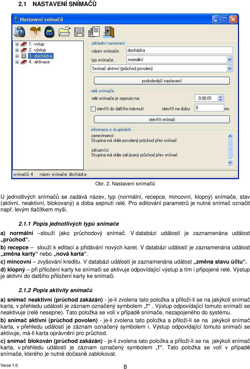 V databázi událostí je zaznamenána událost průchod. b) recepce slouží k editaci a přidávání nových karet. V databázi událostí je zaznamenána událost změna karty nebo nová karta.