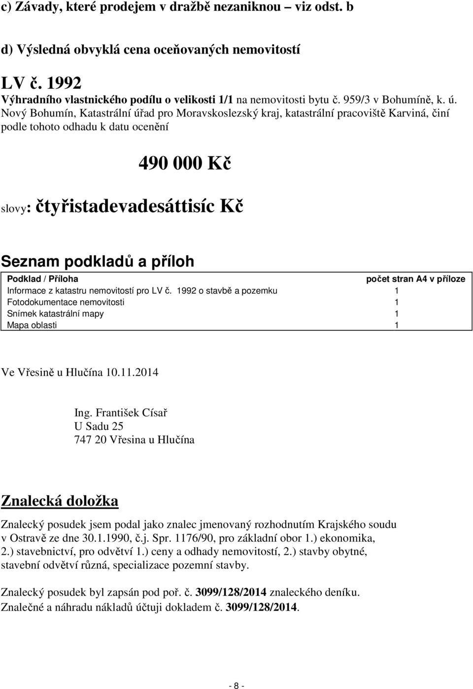 Nový Bohumín, Katastrální úřad pro Moravskoslezský kraj, katastrální pracoviště Karviná, činí podle tohoto odhadu k datu ocenění 490 000 Kč slovy: čtyřistadevadesáttisíc Kč Seznam podkladů a příloh