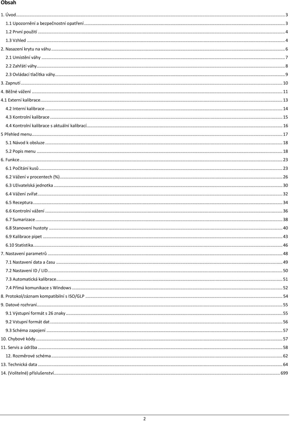 .. 16 5 Přehled menu... 17 5.1 Návod k obsluze... 18 5.2 Popis menu... 18 6. Funkce... 23 6.1 Počítání kusů... 23 6.2 Vážení v procentech (%)... 26 6.3 Uživatelská jednotka... 30 6.4 Vážení zvířat.