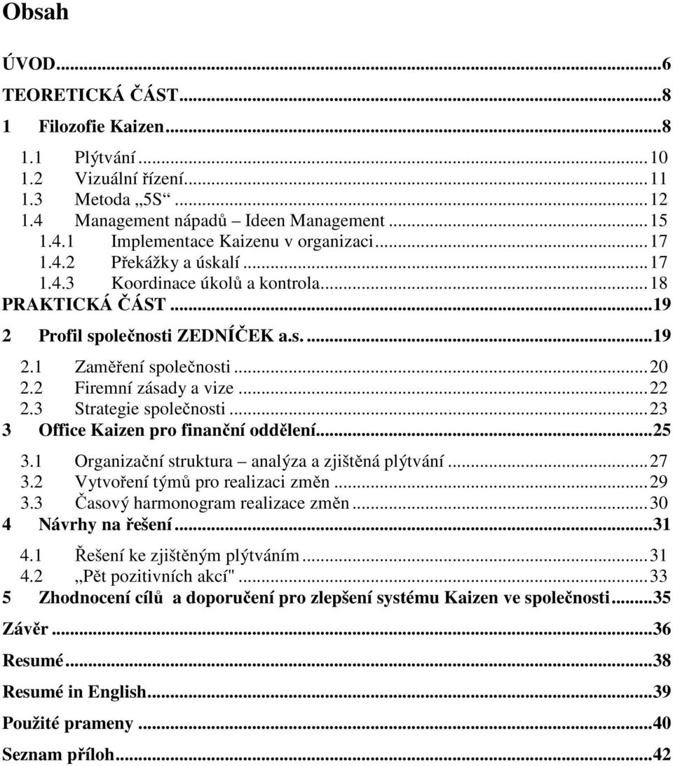 3 Strategie společnosti...23 3 Office Kaizen pro finanční oddělení...25 3.1 Organizační struktura analýza a zjištěná plýtvání...27 3.2 Vytvoření týmů pro realizaci změn...29 3.