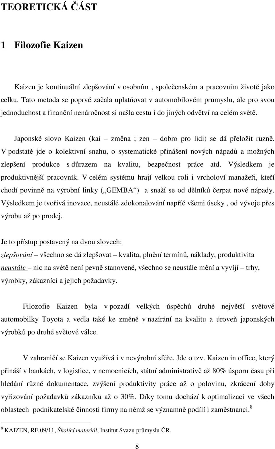 Japonské slovo Kaizen (kai změna ; zen dobro pro lidi) se dá přeložit různě.